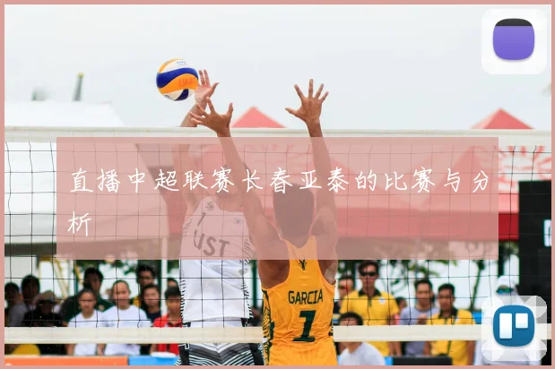 直播中超联赛长春亚泰的比赛与分析